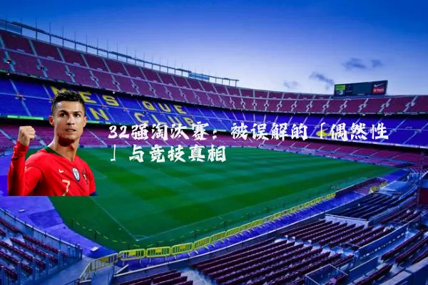 32强淘汰赛：被误解的「偶然性」与竞技真相