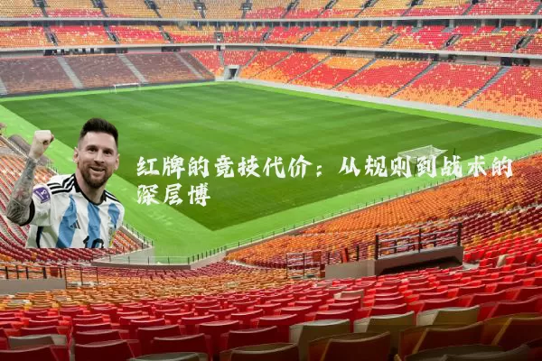 红牌的竞技代价:从规则到战术的深层博弈